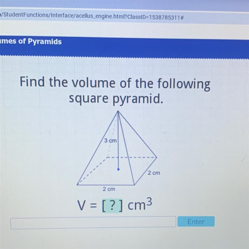 Acellus Find the volume of the following square pyramid. 3 cm 2 cm 2 cm V = [?] cm-example-1