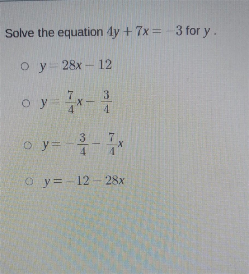 Solve the equation 4y + 7x= -3 for y. o y = 28x - 12 о у X 4. 3 4 o ya -X y=-12 – 28x-example-1