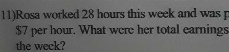 Rosa worked 28 hours this week and was paid $7 per hour. What were her tot earnings-example-1