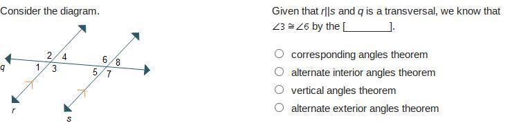 PLS HELP ASAP Given that r||s and q is a transversal, we know that ∠3 ≅ ∠6 by the-example-1