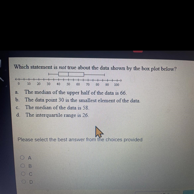 Which statement is not true about the data shown by the box plot below? a. The median-example-1