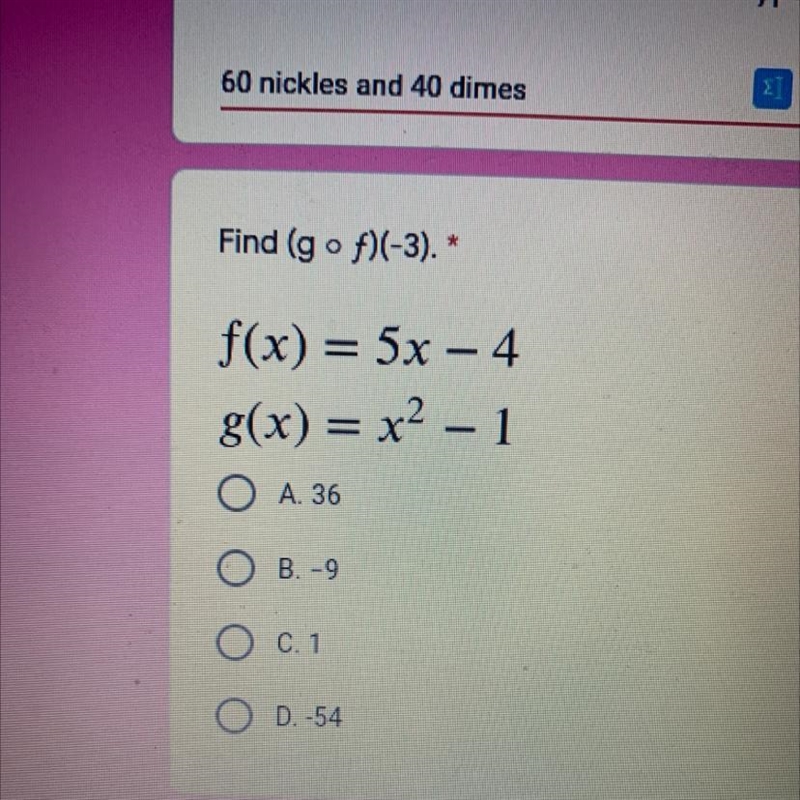 Find (g o f)(-3). * f(x) = 5x – 4 g(x) = x^2 – 1 O A. 36 O B.-9 O c. 1 O D.-54-example-1