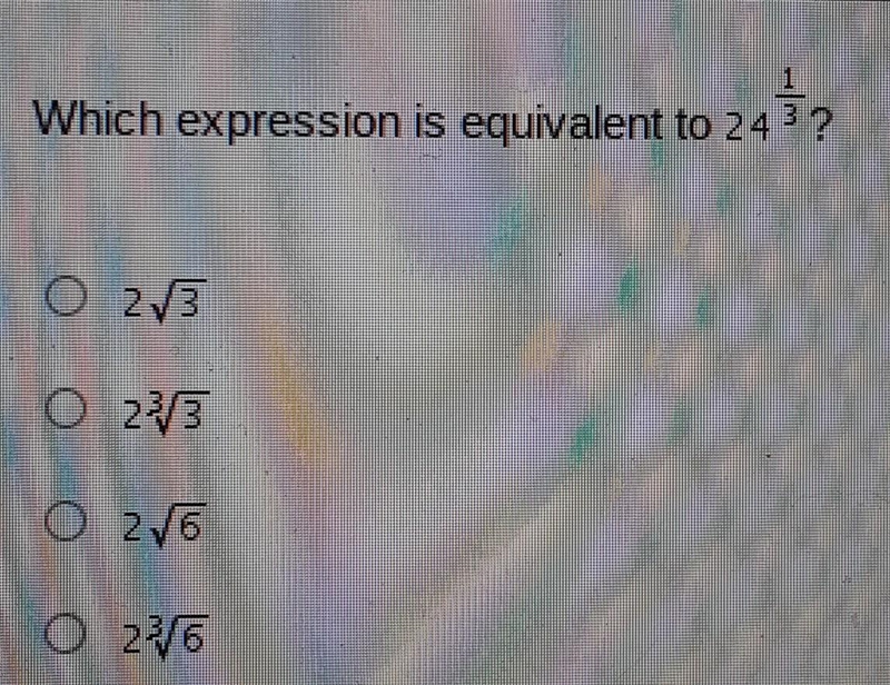 Which expression is equivalent to 24 1/3? A. 2 square root 3 B. 2(3 square root 3) C-example-1