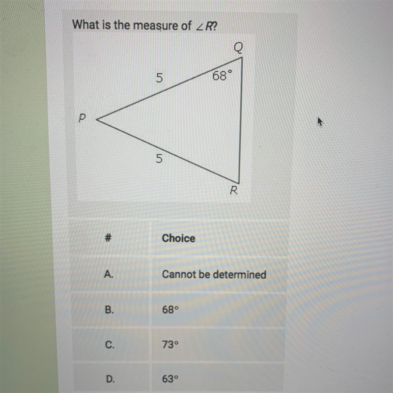 What is the measure of _R? Q 5 5 68 Р 5 R # Choice A Cannot be determined B. 680 C-example-1