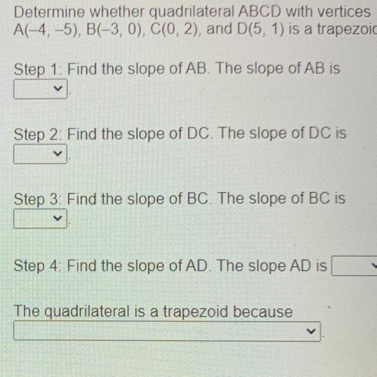 Determine whether quadrilateral ABCD with vertices A(-4, -5), B(-3, 0), C(0, 2), and-example-1