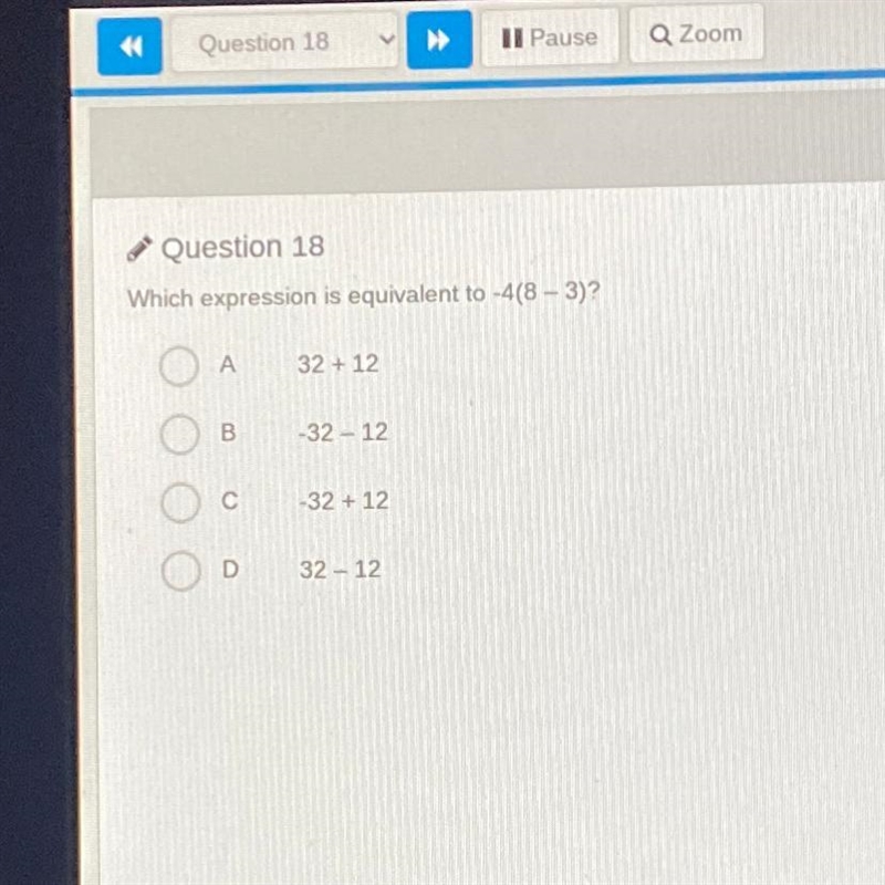 Which expression is equivalent to A -4(8 – 3)? B 32 + 12 C -32 - 12 D 32-12-example-1
