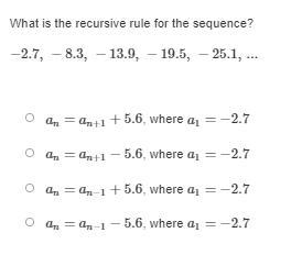 What is the recursive rule for the sequence? −2.7, −8.3, −13.9, −19.5, −25.1 an=an-example-1