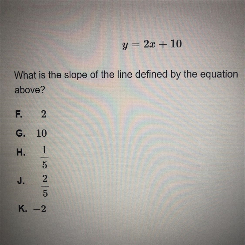 Y = 2x + 10 What is the slope of the line defined by the equation above?-example-1