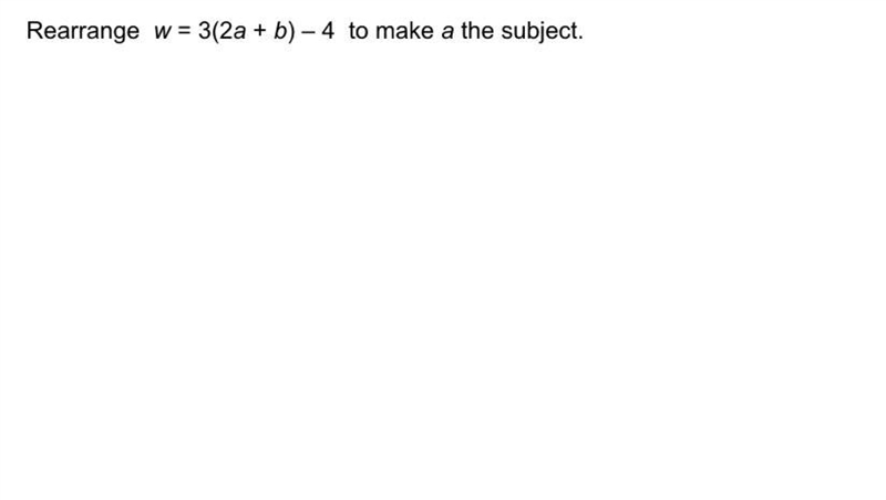 Rearrange W=3(2a+b)-4 to make a the subject-example-1