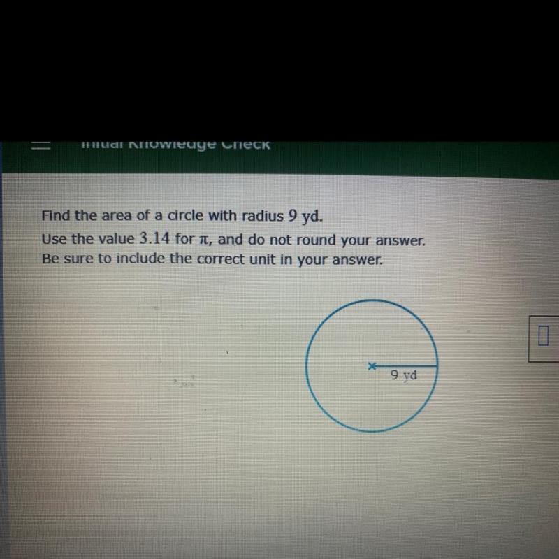 Find the area of a circle with radius 9 yd. Use the value 3.14 for pie, and do not-example-1