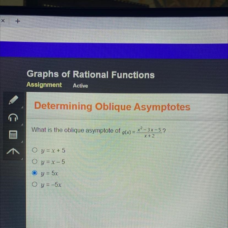 What is the oblique asymptote of gx) = x2-3x-5? O y = x + 5 O y = x – 5 O y = 5x O-example-1