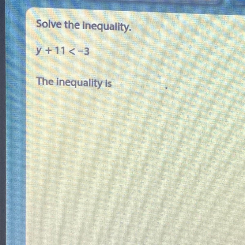 Solve the inequality. y + 11 <-3 The inequality is____ Pls help:/-example-1