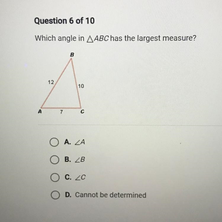 Which angle in ABC has the largest measure? Α. Α B. B C. C D. Cannot be determined-example-1