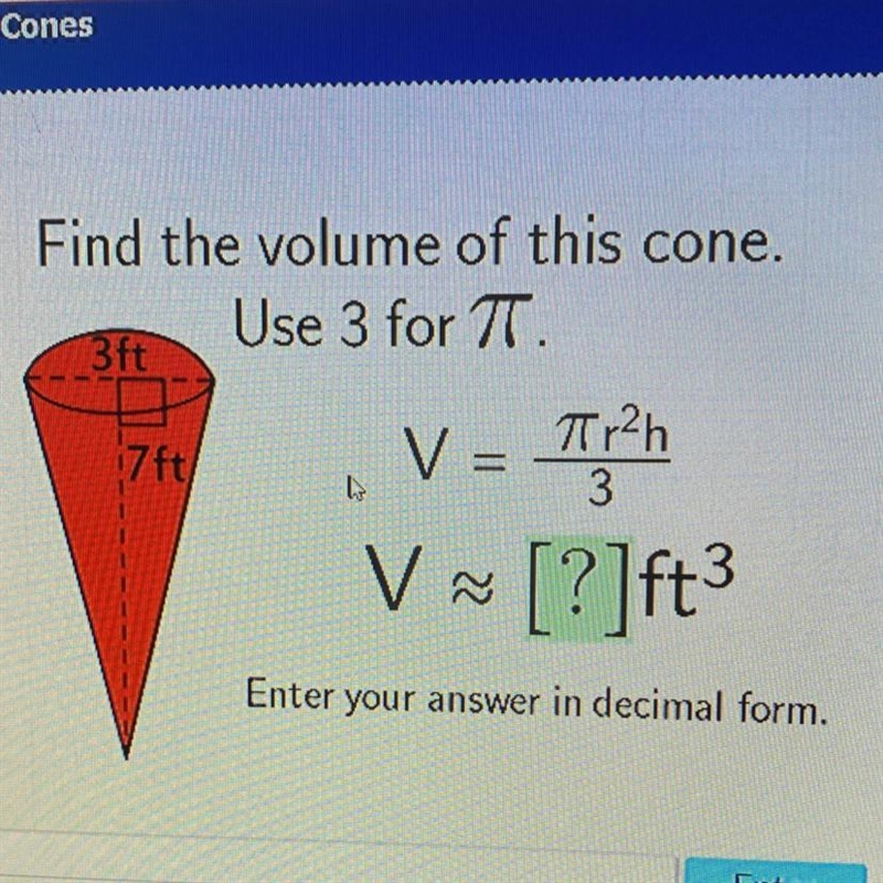 Find the volume of this cone. Use 3 for T. 3ft 17 ft. V = Tr2h 3 V V ~ [?]ft? Enter-example-1