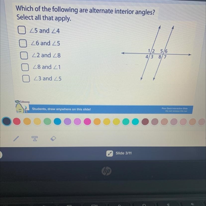 Which of the following are alternate interior angles? Select all that apply. 25 and-example-1