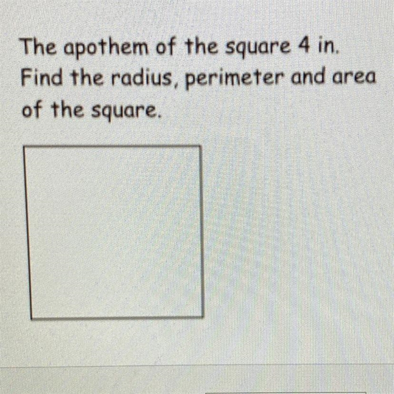 The apothem of the square 4 in. Find the radius, perimeter and area of the square-example-1