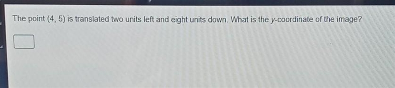 The point (4, 5) is translated two units left and eight units down. What is the y-example-1