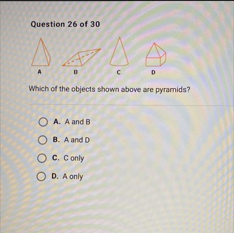 Which of the objects shown above are pyramids? A. A and B B. A and D C. C only D. A-example-1