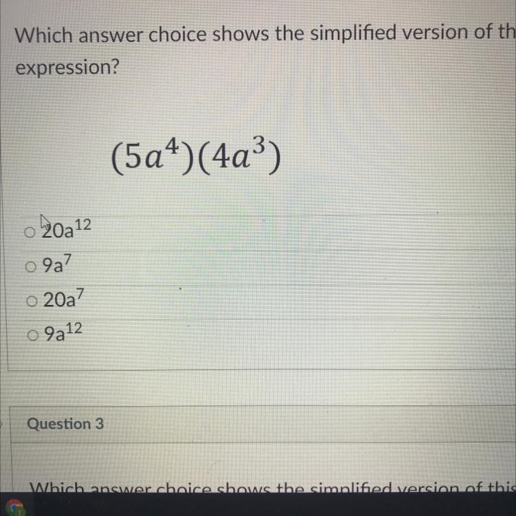 Which answer choice shows the simplified version of this expression? (5a^4)(4a^3) Answer-example-1