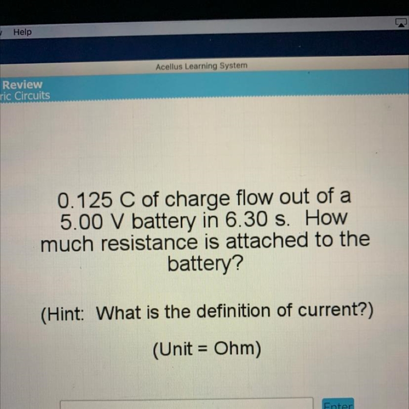 0.125 C of charge flow out of a 5.00 V battery in 6.30 s. How much resistance is attached-example-1