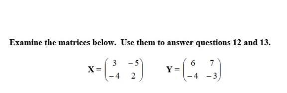 Question 13. Calculate X + Y A. 9 12 0 1 B. 9 -12 0 -5 C. 9 -2 -18 -1 D. 9 2 -8 -1 ​-example-1