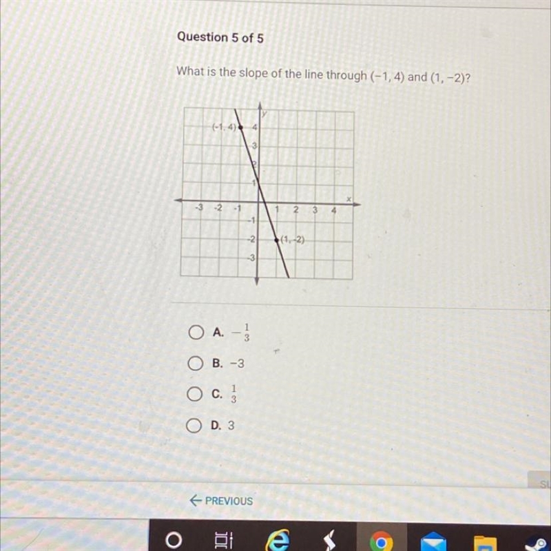 What is the slope of the line through (-1,4) and (1, -2) A -1/3 B -3 C 1/3 D 3-example-1