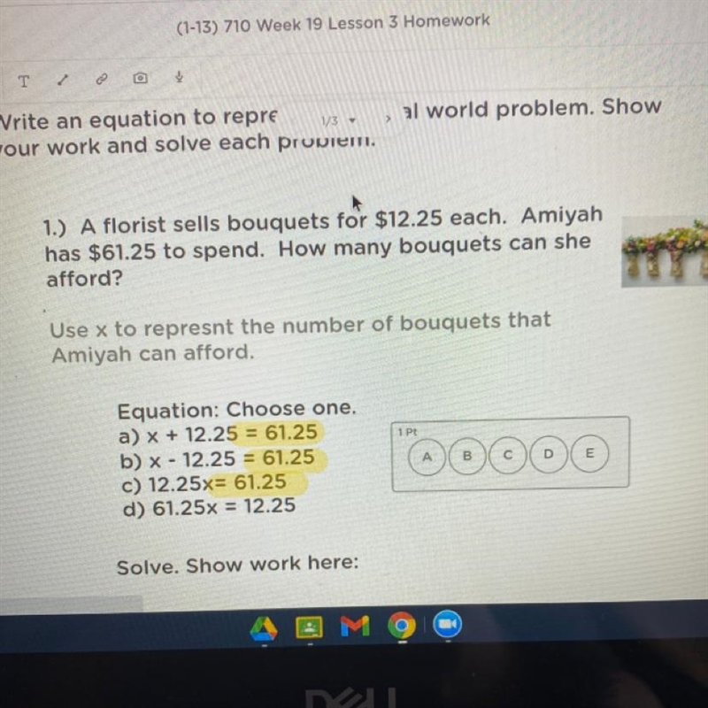 1.) A florist sells bouquets for $12.25 each. Amiyah has $61.25 to spend. How many-example-1