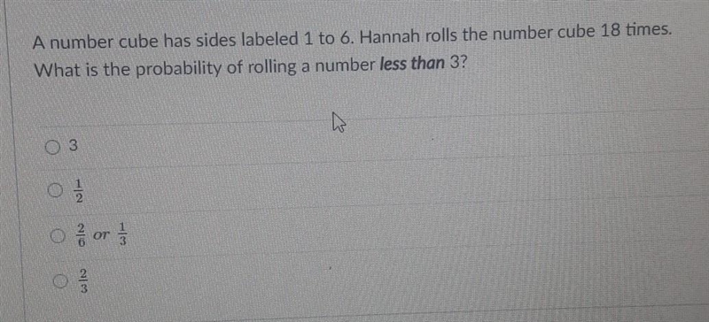 A number cube has sides labeled 1 to 6. Hannah rolls the number cube 18 times. What-example-1