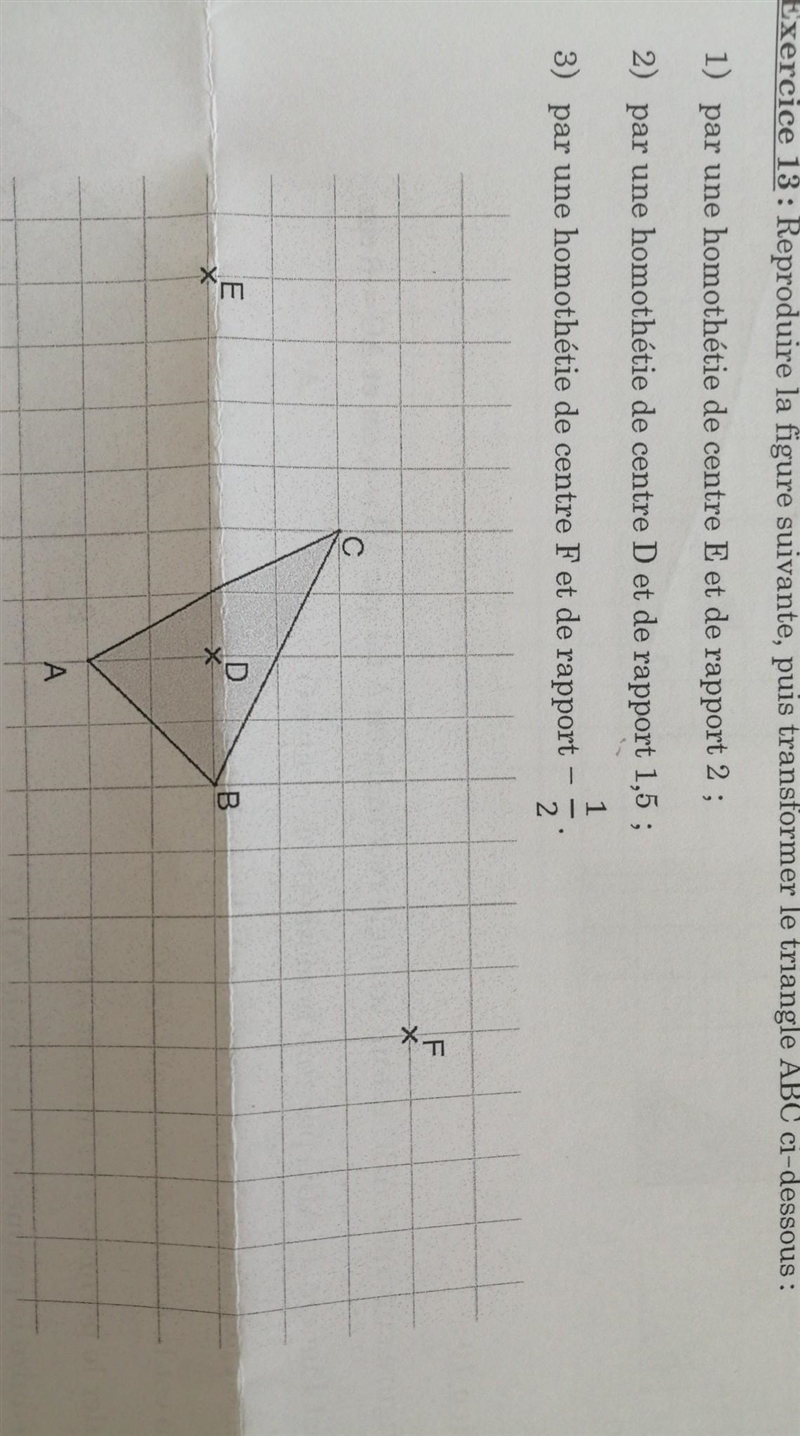 Exercice 13: Reproduire la figure suivante, puis transformer le triangle ABC ci-dessous-example-1