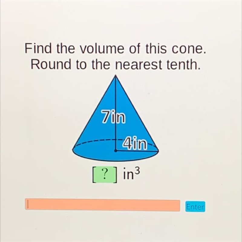 Find the volume of this cone. Round to the nearest tenth. 7in = 4in-example-1