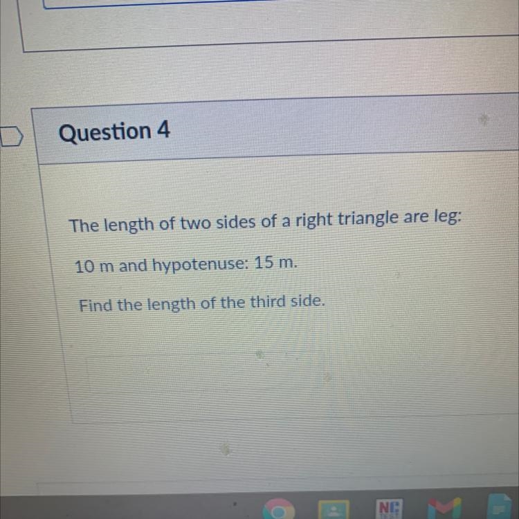 The length of two sides of a right triangle are leg: 10 m and hypotenuse: 15 m. Find-example-1