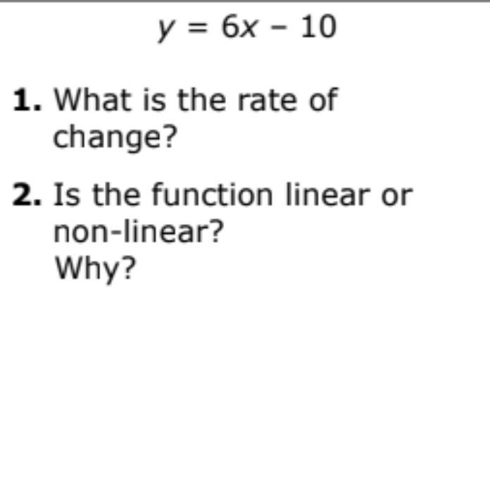 What is the rate of change ? is y = 6x - 10 a linear or non linear ? explain why ?-example-1