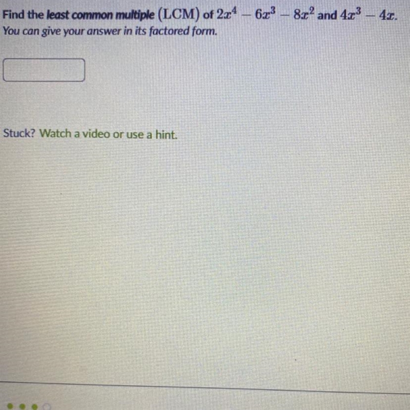 Find the least common multiple (LCM) of 2x^4 – 6x^3 – 8x^2 and 4x^3 – 4x. You can-example-1