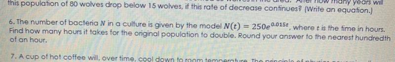 6. The number of bacteria N in a culture is given by the model N(t) = 250e 0.0156 where-example-1