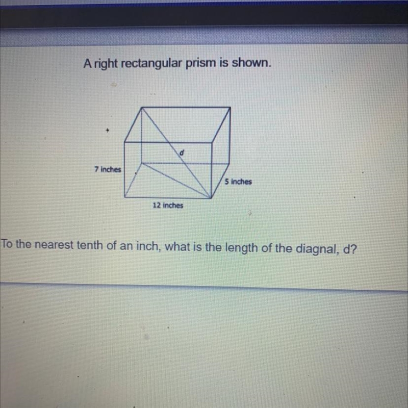 A right rectangular prism is shown. 7 inches 5 inches 12 inches To the nearest tenth-example-1