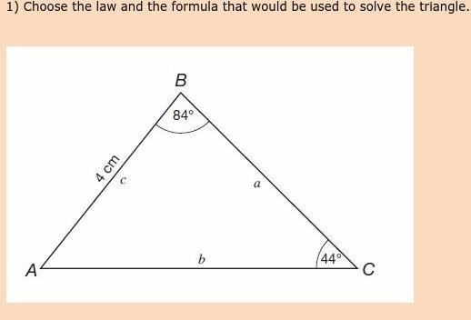 Choose the law and the formula that would be used to solve the triangle.-example-1