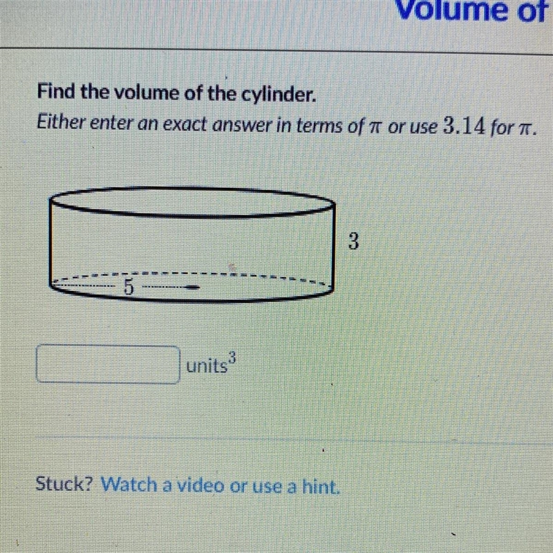 Find the volume of the cylinder. Either enter an exact answer in terms of 7 or use-example-1