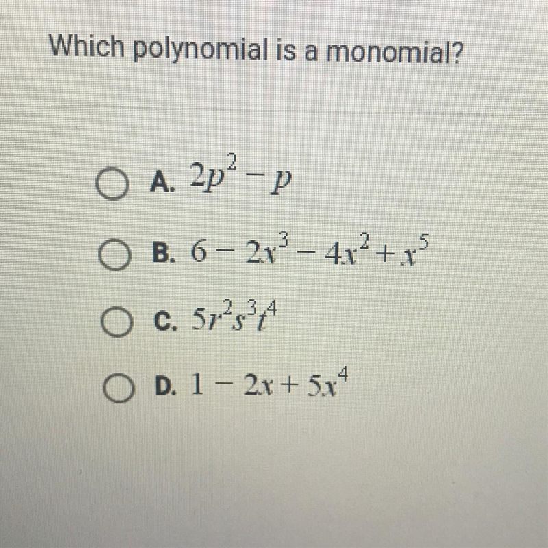 Which polynomial is a monomial? O A. 2p-P O B. 6 - 2x2 - 4x2 +45 O c. 5r283A O D. 1 - 2x-example-1