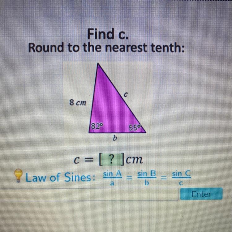 Find c. Round to the nearest tenth: 8 cm 82 55° b c = [? ]cm Law of Sines: sin A sin-example-1