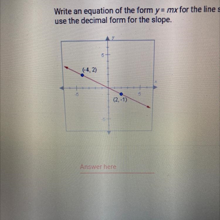 Write an equation of the form y = mx for the line shown below. If appropriate, use-example-1