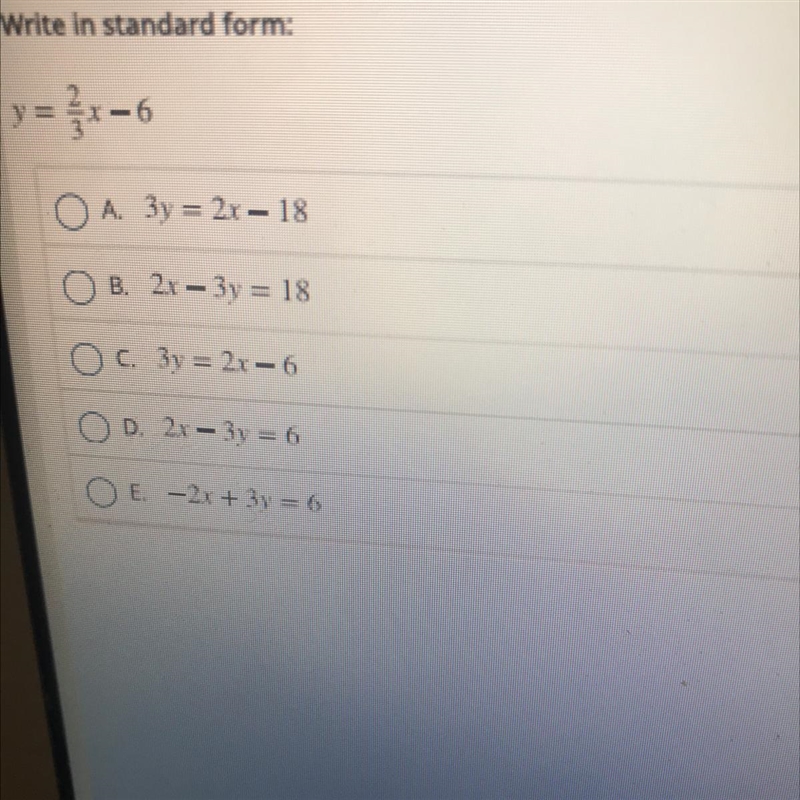 Write in standard form: y = O A. 3y = 2x – 18 B. 2r - 3y = 18 OC. 3y = 2x - 6 OD. 2x-example-1