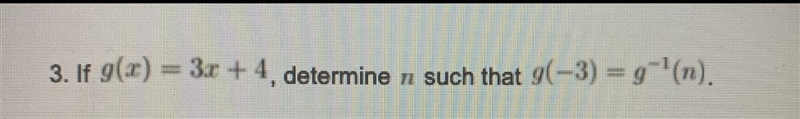 PLLSSS REALLY URGENT If g(x)=3x+4, determine n that g(-3)=g^-1(n).-example-1