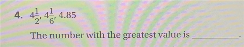 4: 4 1/2, 4 1/6, 4.85 the number with the greatest value is? PLEASE HRLP QUICK!!!!-example-1