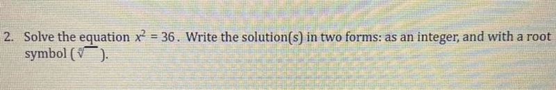 Solve the equation x2 = 36. Write the solution(s) in two forms: as an integer, and-example-1