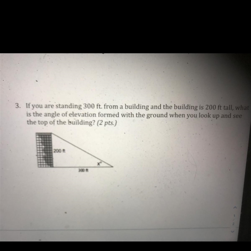 If you are standing 300ft from a building and the building is 200 ft tall, what is-example-1