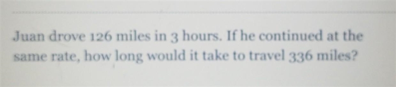 juan drove 126 miles in 3 hours. If he continued at the same rate, how long would-example-1