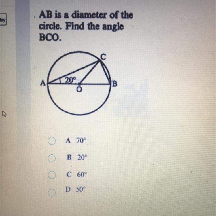 AB is a diameter of the circle. Find the angle BCO. A 70° B 20° C 60° D50°-example-1