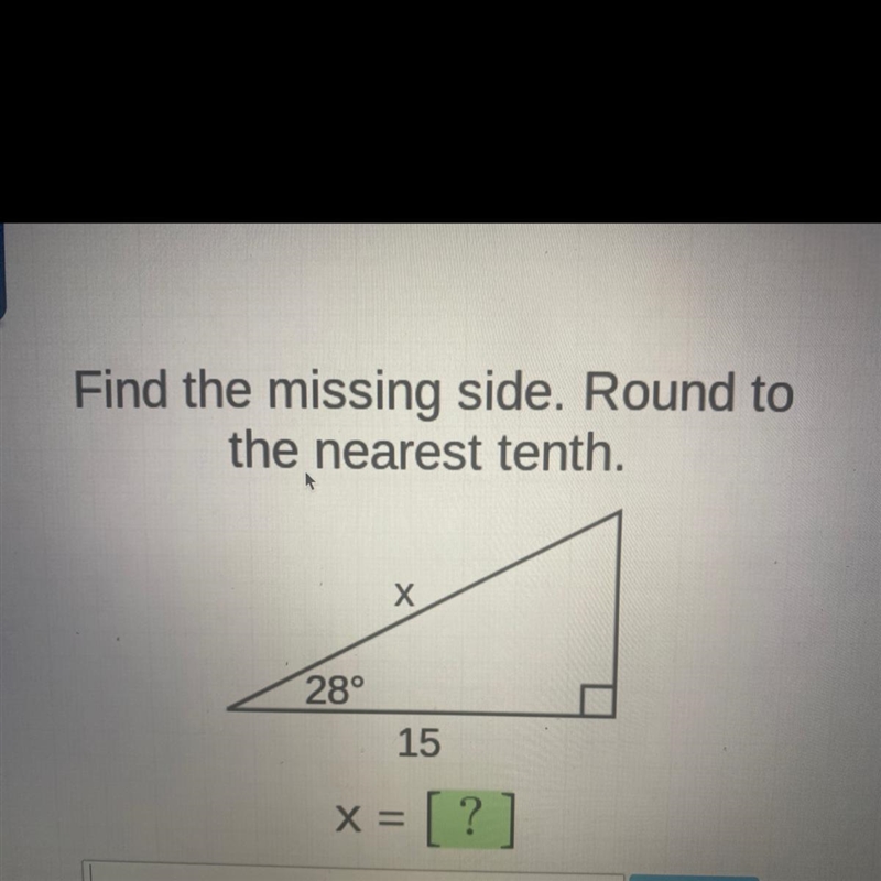 Find the missing side. Round to the nearest tenth. Х 28° 15 x = [?]-example-1