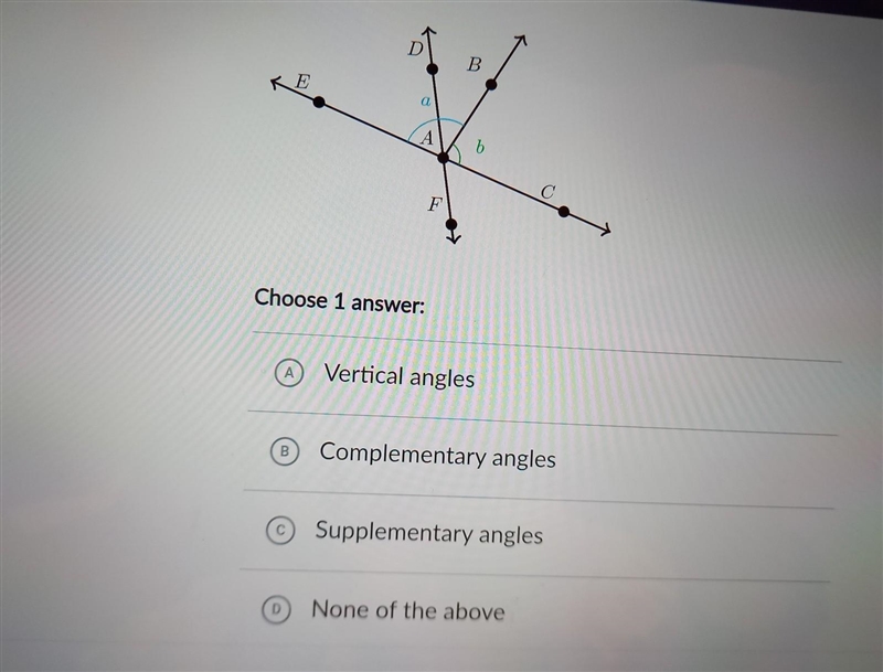 D B a А b С F Choose 1 answer: A Vertical angles B Complementary angles © Supplementary-example-1