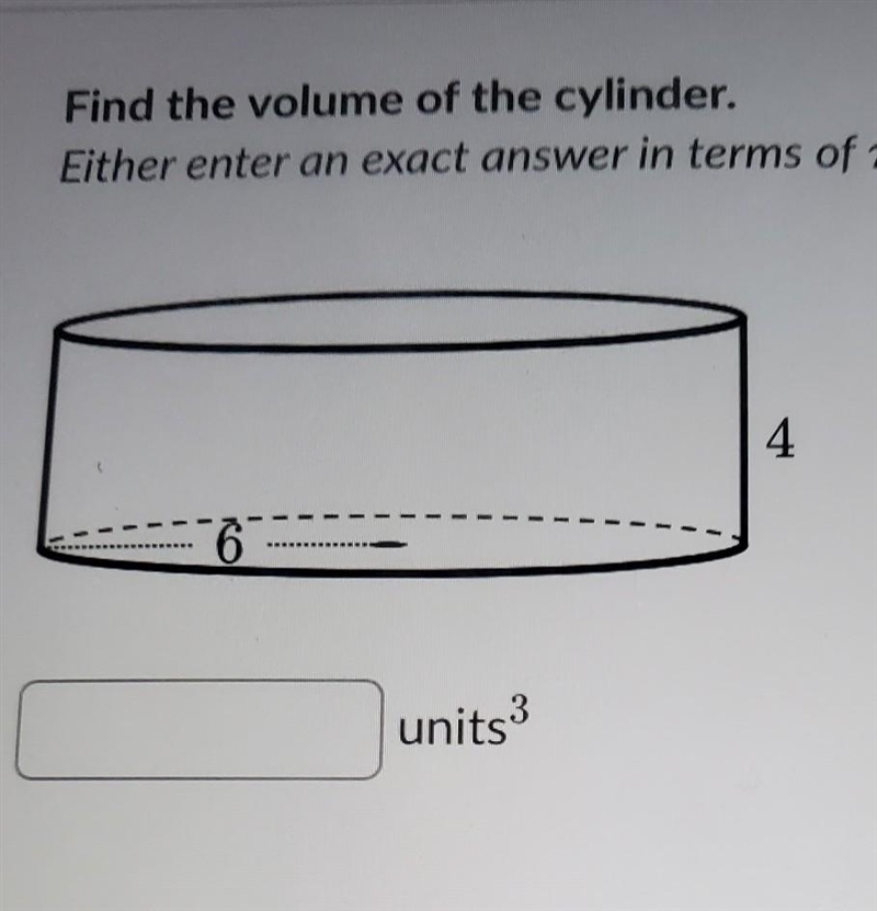 Find the volume of the cylinder. Either enter an exact answer in terms of 7 or use-example-1